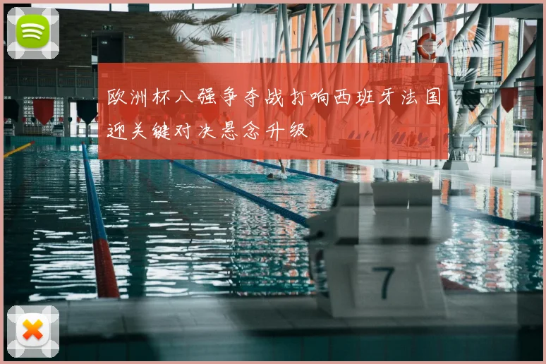 欧洲杯八强争夺战打响西班牙法国迎关键对决悬念升级