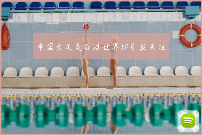 中国女足是否进世界杯引发关注