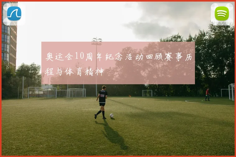 奥运会10周年纪念活动回顾赛事历程与体育精神