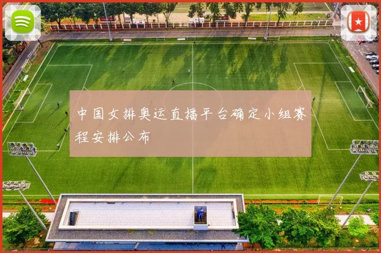 中国女排奥运直播平台确定小组赛程安排公布