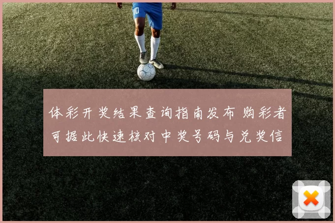体彩开奖结果查询指南发布 购彩者可据此快速核对中奖号码与兑奖信息