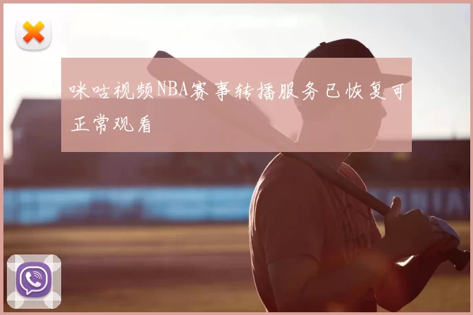 咪咕视频NBA赛事转播服务已恢复可正常观看