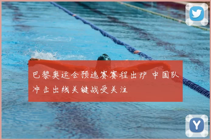 巴黎奥运会预选赛赛程出炉 中国队冲击出线关键战受关注