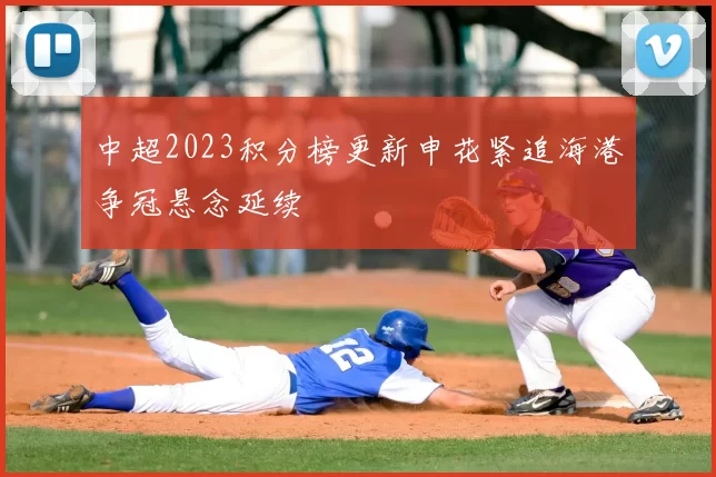 中超2023积分榜更新申花紧追海港争冠悬念延续