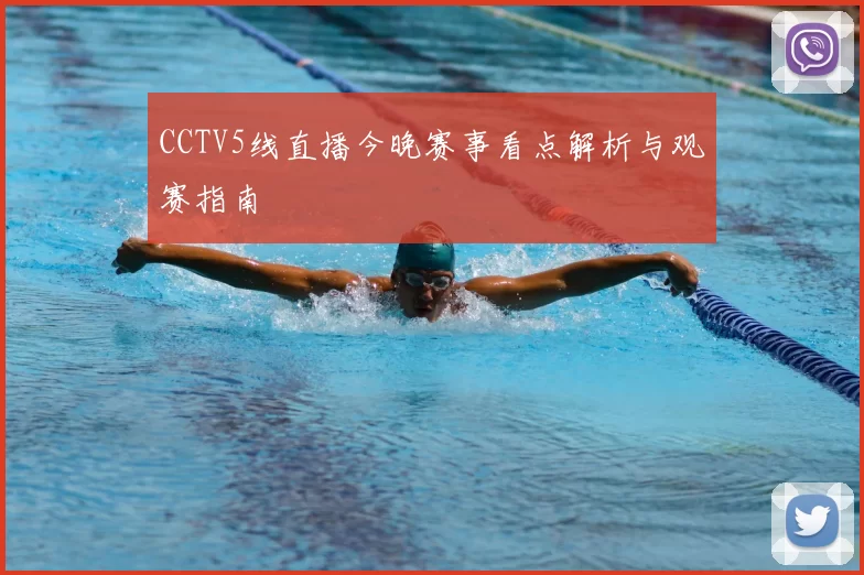 CCTV5线直播今晚赛事看点解析与观赛指南
